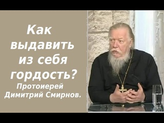 Как выдавить из себя гордость Ответы отца Димитрия Смирнова. .