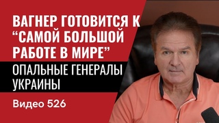 Вагнер готовится к самой большой работе в мире / Опальные генералы Украины // №526 - Юрий Швец