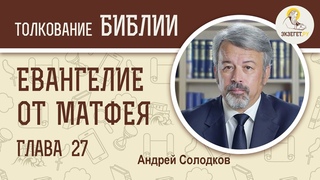 Евангелие от Матфея. Глава 27. Андрей Солодков. Новый Завет