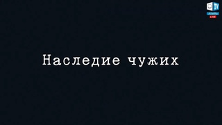 НАСЛЕДИЕ ЧУЖИХ!