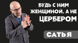 Сатья   Будь с ним женщиной, а не "цербером"