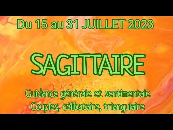 SAGITTAIRE PÉ RIODE DU 15 AU 31 JUILLET