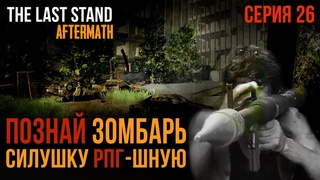 ЕЗДЯЧИЕ МЕРТВЕЦЫ★The Last Stand: Aftermath★ПОЗНАЙ ЗОМБАРЬ СИЛУШКУ РПГ-ШНУЮ★СЕРИЯ 26