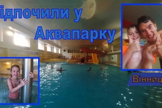 Відпочили у аквапарку з дітьми. Вінниця. Аквапарк Маяк.