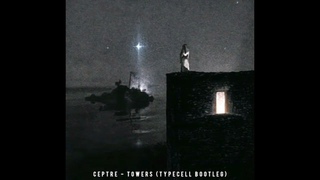 Ceptre - Towers (Typecell Bootleg)