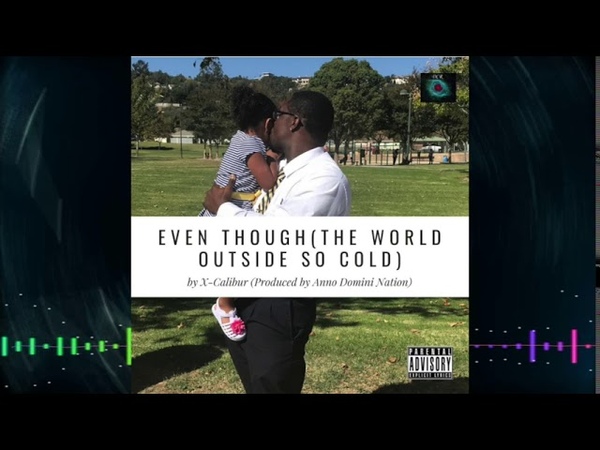 Even Though( The World Outside So Cold) Produced by Anno Domini Nation Explicit by X